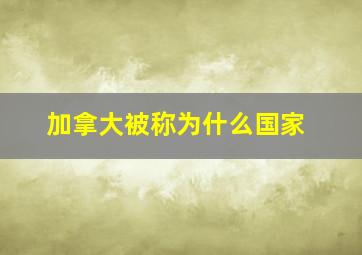 加拿大被称为什么国家