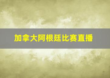 加拿大阿根廷比赛直播