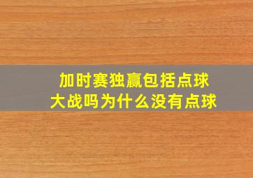 加时赛独赢包括点球大战吗为什么没有点球