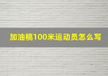 加油稿100米运动员怎么写