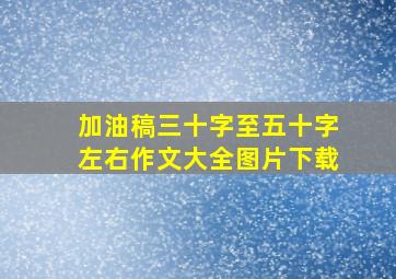 加油稿三十字至五十字左右作文大全图片下载