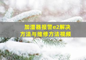 加湿器报警e2解决方法与维修方法视频