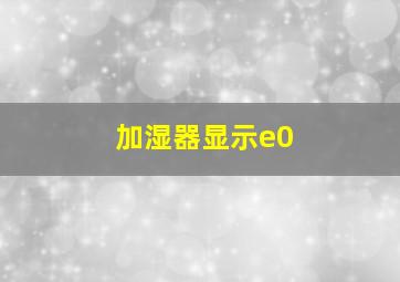 加湿器显示e0