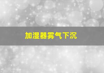 加湿器雾气下沉