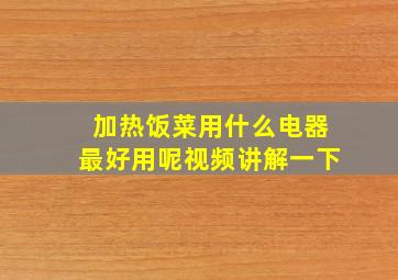 加热饭菜用什么电器最好用呢视频讲解一下