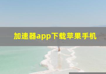 加速器app下载苹果手机