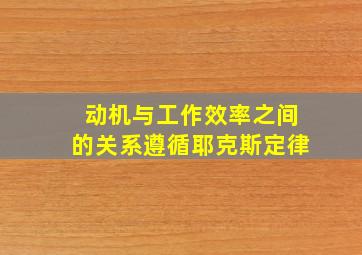 动机与工作效率之间的关系遵循耶克斯定律