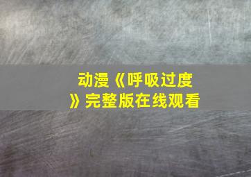 动漫《呼吸过度》完整版在线观看