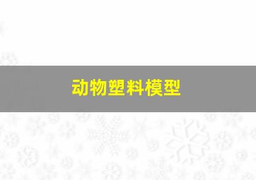 动物塑料模型