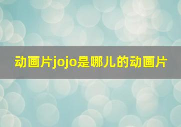 动画片jojo是哪儿的动画片