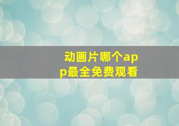 动画片哪个app最全免费观看