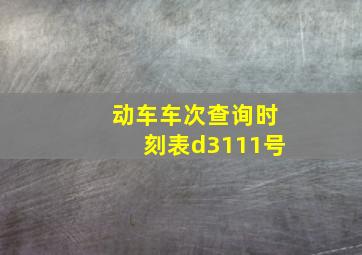 动车车次查询时刻表d3111号