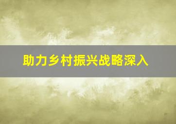 助力乡村振兴战略深入