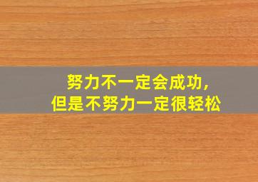 努力不一定会成功,但是不努力一定很轻松