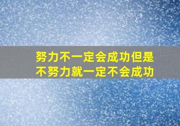 努力不一定会成功但是不努力就一定不会成功