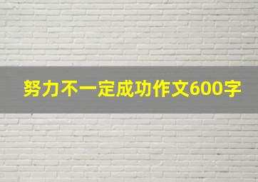 努力不一定成功作文600字