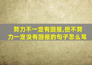 努力不一定有回报,但不努力一定没有回报的句子怎么写