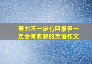 努力不一定有回报但一定会有收获的英语作文