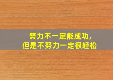 努力不一定能成功,但是不努力一定很轻松