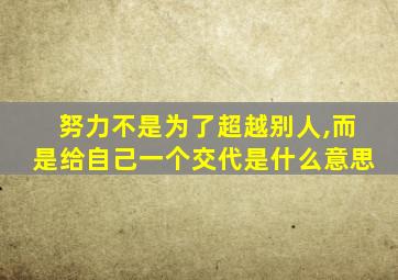 努力不是为了超越别人,而是给自己一个交代是什么意思