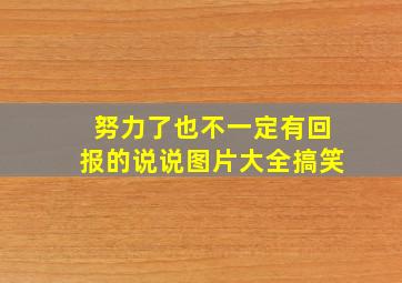 努力了也不一定有回报的说说图片大全搞笑