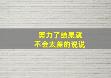 努力了结果就不会太差的说说