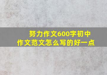 努力作文600字初中作文范文怎么写的好一点