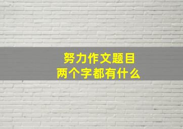 努力作文题目两个字都有什么