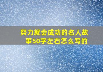 努力就会成功的名人故事50字左右怎么写的