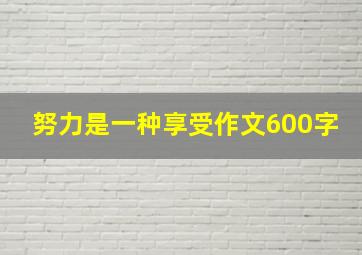 努力是一种享受作文600字