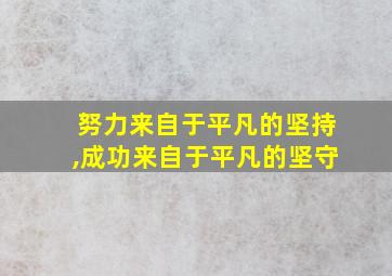 努力来自于平凡的坚持,成功来自于平凡的坚守