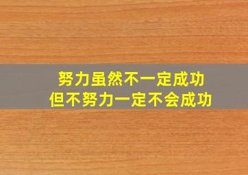 努力虽然不一定成功但不努力一定不会成功