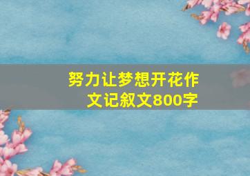 努力让梦想开花作文记叙文800字