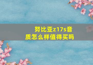 努比亚z17s音质怎么样值得买吗