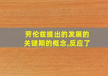 劳伦兹提出的发展的关键期的概念,反应了