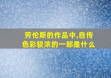 劳伦斯的作品中,自传色彩较浓的一部是什么