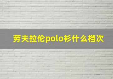 劳夫拉伦polo衫什么档次