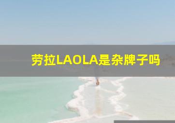 劳拉LAOLA是杂牌子吗