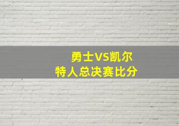 勇士VS凯尔特人总决赛比分