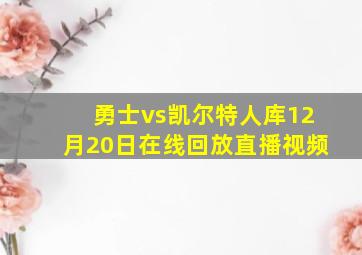 勇士vs凯尔特人库12月20日在线回放直播视频