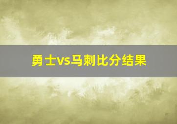 勇士vs马刺比分结果