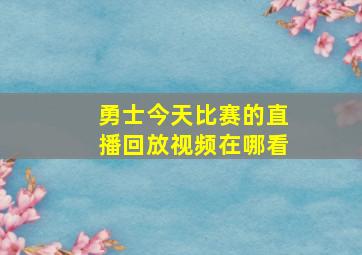 勇士今天比赛的直播回放视频在哪看