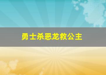 勇士杀恶龙救公主