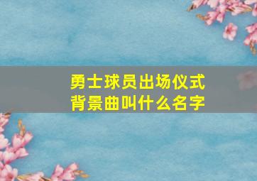 勇士球员出场仪式背景曲叫什么名字