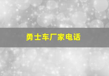 勇士车厂家电话