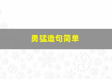 勇猛造句简单