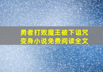 勇者打败魔王被下诅咒变身小说免费阅读全文