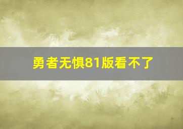 勇者无惧81版看不了