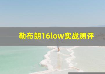 勒布朗16low实战测评