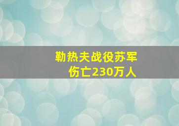 勒热夫战役苏军伤亡230万人